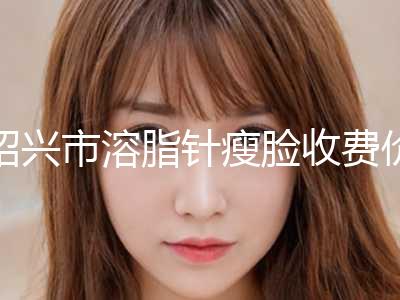 绍兴市溶脂针瘦脸收费价格表刷新(8月-2月均价为：3753元)