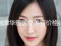 湘潭华雅医疗美容价格(价目)表全新版本附红鼻头螨虫治疗案例